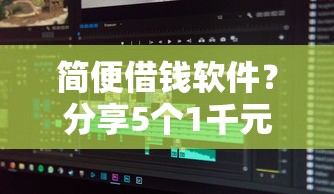 简便借钱软件？分享5个1千元无门槛私借平台