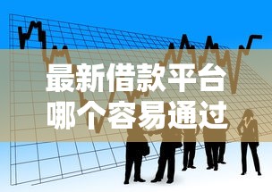 最新借款平台哪个容易通过选哪个平台？8个容易贷款平台推荐