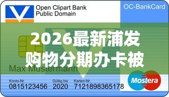 2026最新浦发购物分期办卡被拒（支持支付宝），8个黑户能借款的平台无私分享