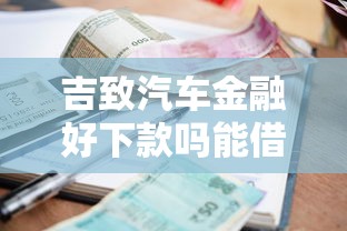 吉致汽车金融好下款吗能借到钱吗？3000元无门槛借款6个平台推荐