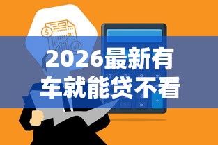 2026最新有车就能贷不看征信大数据，总结十个不看负债的网贷平台！