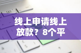 线上申请线上放款？8个平台试试看哪个能下款
