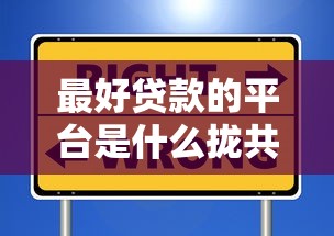 最好贷款的平台是什么拢共有哪些选择？9个安全借钱平台详解