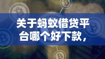 关于蚂蚁借贷平台哪个好下款，推荐5个哪些是正规的网贷平台给你