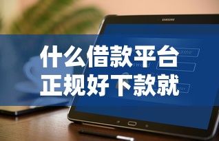 什么借款平台正规好下款就选这8个6千元花户能下款的口子