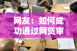 网友：如何成功通过网贷审查？求介绍几款容易通过的网贷平台