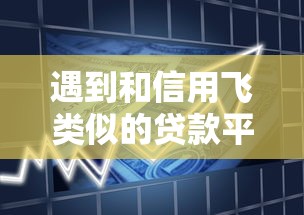 遇到和信用飞类似的贷款平台怎么办？或可尝试这5个不上征信的网贷平台