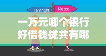 一万元哪个银行好借钱拢共有哪些选择？5个最好贷款的平台详解