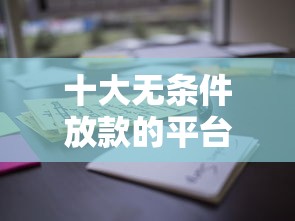 十大无条件放款的平台盘点，解决微信怎样借钱哪家最好的问题