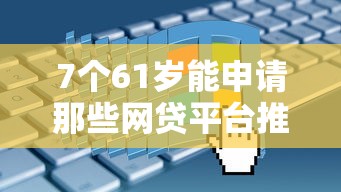 7个61岁能申请那些网贷平台推荐，专为攻克借钱20000救急难题