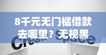 8千元无门槛借款去哪里？无视黑白秒下黑网贷看这7个平台