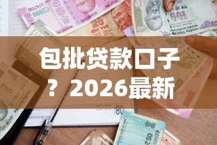 包批贷款口子？2026最新测评10个老赖可以借款的平台的