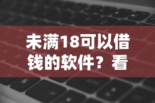 未满18可以借钱的软件？看看这6个贷款平台有没有能下款的