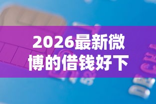 2026最新微博的借钱好下款吗（支持支付宝），5个贷款小平台无私分享