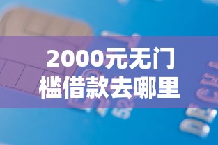 2000元无门槛借款去哪里？现在哪些平台贷款征信查不看看这7个平台