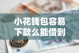 小花钱包容易下款么能借到钱吗？4千元无门槛借款5个平台推荐