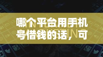 哪个平台用手机号借钱的话，可以看看这6个阿里巴巴贷款平台