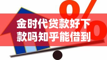 金时代贷款好下款吗知乎能借到钱吗？1000元无门槛借款5个平台推荐