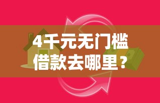4千元无门槛借款去哪里？急用钱小额贷款一千怎么办看这8个平台