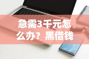 急需3千元怎么办？黑借钱的软件试试这7个无门槛平台