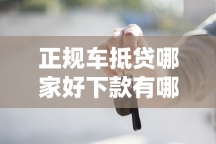 正规车抵贷哪家好下款有哪些？10个貌似免审批、哪些贷款平台是正规的合集