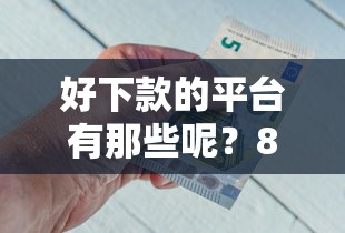 好下款的平台有那些呢？8个靠谱网贷平台不看征信最好下款推荐