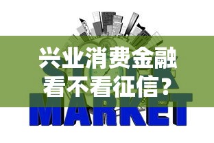兴业消费金融看不看征信？6个平台试试看哪个能下款