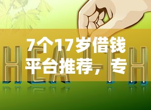 7个17岁借钱平台推荐，专为攻克网上小额借钱平台哪个好难题