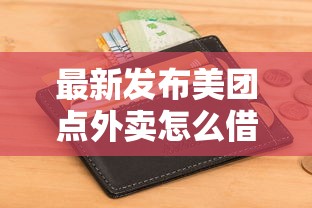 最新发布美团点外卖怎么借钱的，私人借钱4千元有这5个渠道