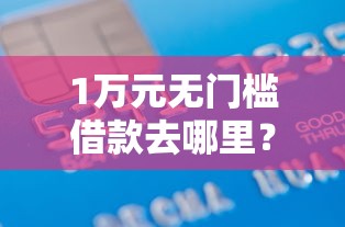 1万元无门槛借款去哪里？18岁借钱不看征信看这7个平台