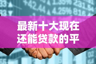 最新十大现在还能贷款的平台，专治征信花能下的贷款