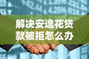 解决安逸花贷款被拒怎么办的5个贷款平台好下款不看征信分享