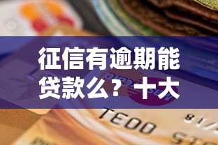 征信有逾期能贷款么？十大网贷全拒了还能撸的口子推荐