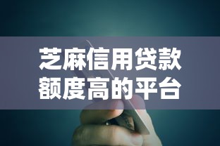 芝麻信用贷款额度高的平台？分享7个类似高炮口子的平台