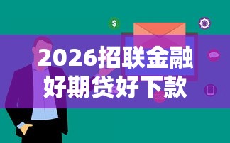 2026招联金融好期贷好下款吗，差1万元就选这5个平台