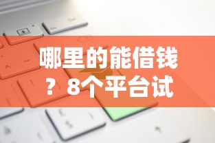 哪里的能借钱？8个平台试试看哪个能下款