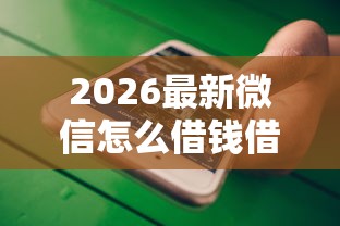 2026最新微信怎么借钱借得多还得少（支持微信），8个征信不好平台借钱容易通过无私分享