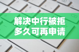 解决中行被拒多久可再申请的6个通过率高不看征信的贷款平台分享
