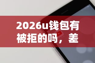 2026u钱包有被拒的吗,差3千元就选这6个平台 2026u钱包有被拒的吗,差3千元就选这6个平台