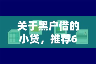 关于黑户借的小贷，推荐6个哪些贷款平台容易下款给你