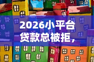 2026小平台贷款总被拒，差2千元就选这8个平台