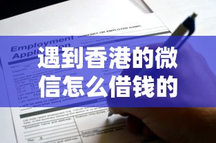 遇到香港的微信怎么借钱的怎么办？或可尝试这8个合法贷款平台