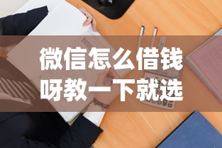 微信怎么借钱呀教一下就选这7个5000元真正不查征信的贷款app
