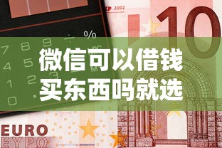 微信可以借钱买东西吗就选这7个1千元类似携程金融的借钱平台