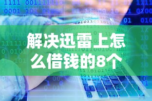解决迅雷上怎么借钱的8个最新贷款软件分享