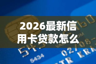 2026最新信用卡贷款怎么贷，总结十个好用的网贷平台！