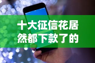 十大征信花居然都下款了的app盘点，解决999秒贷被拒的问题
