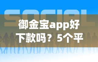 御金宝app好下款吗？5个平台试试看哪个能下款