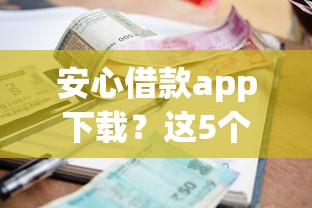 安心借款app下载?这5个利息低的网贷平台值得一试 安心借款app下载?这5个利息低的网贷平台值得一试