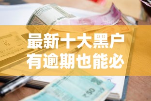 最新十大黑户有逾期也能必过的口子，专治无视负债借款